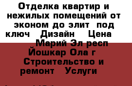 Отделка квартир и нежилых помещений от эконом до элит “под ключ“. Дизайн. › Цена ­ 1 500 - Марий Эл респ., Йошкар-Ола г. Строительство и ремонт » Услуги   